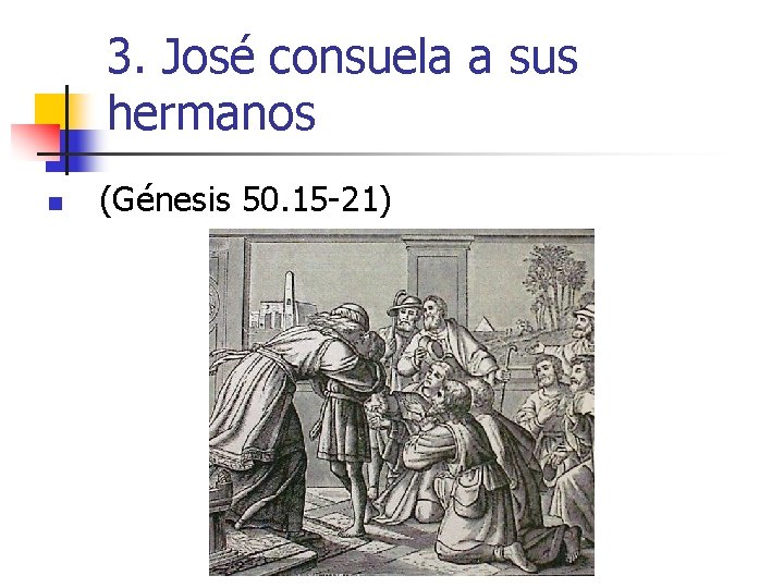 3. José consuela a sus hermanos n (Génesis 50. 15 -21) 