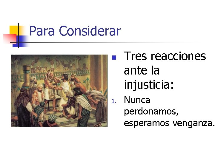 Para Considerar n 1. Tres reacciones ante la injusticia: Nunca perdonamos, esperamos venganza. 