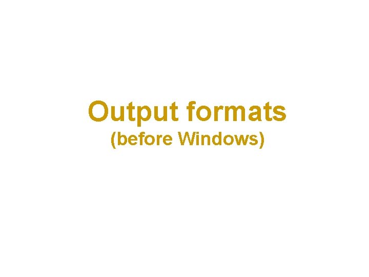 Output formats (before Windows) 
