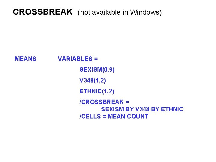 CROSSBREAK (not available in Windows) MEANS VARIABLES = SEXISM(0, 9) V 348(1, 2) ETHNIC(1,