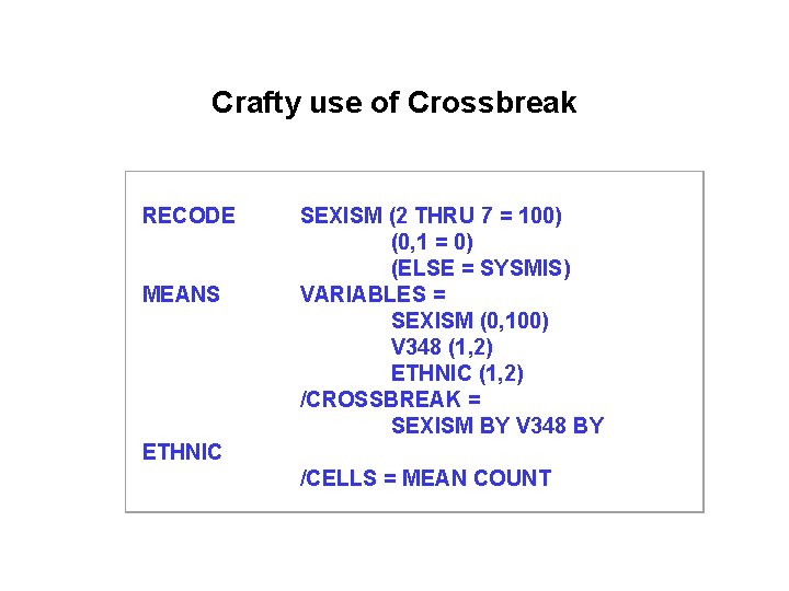 Crafty use of Crossbreak RECODE MEANS SEXISM (2 THRU 7 = 100) (0, 1