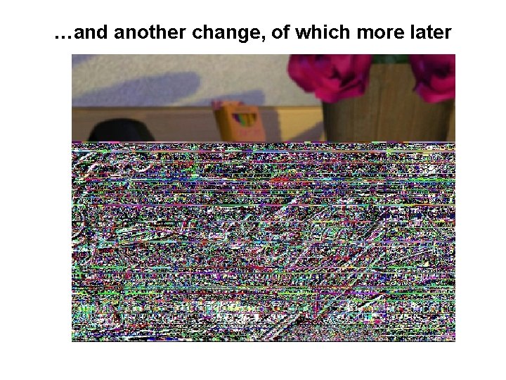 …and another change, of which more later 