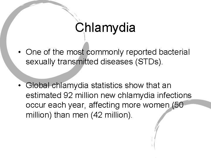 Chlamydia • One of the most commonly reported bacterial sexually transmitted diseases (STDs). •