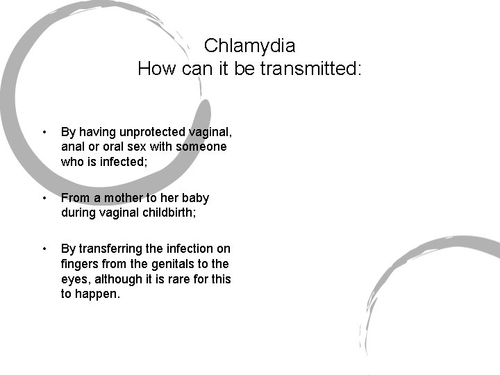 Chlamydia How can it be transmitted: • By having unprotected vaginal, anal or oral