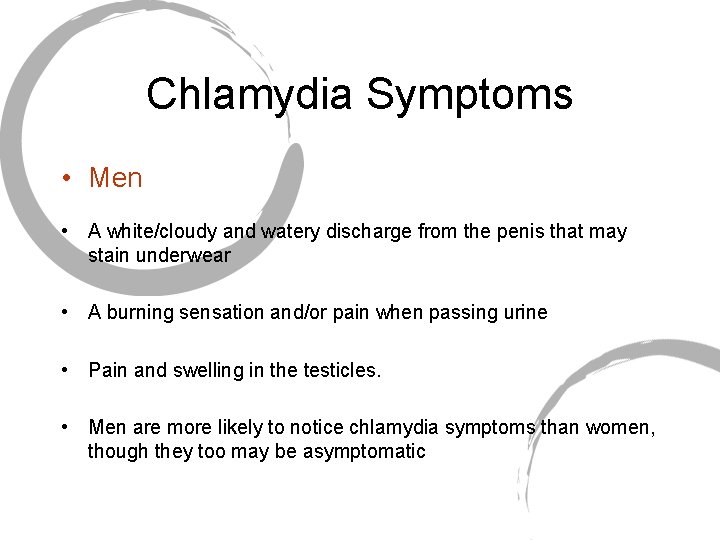 Chlamydia Symptoms • Men • A white/cloudy and watery discharge from the penis that