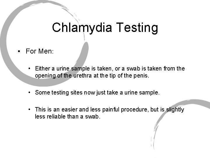 Chlamydia Testing • For Men: • Either a urine sample is taken, or a