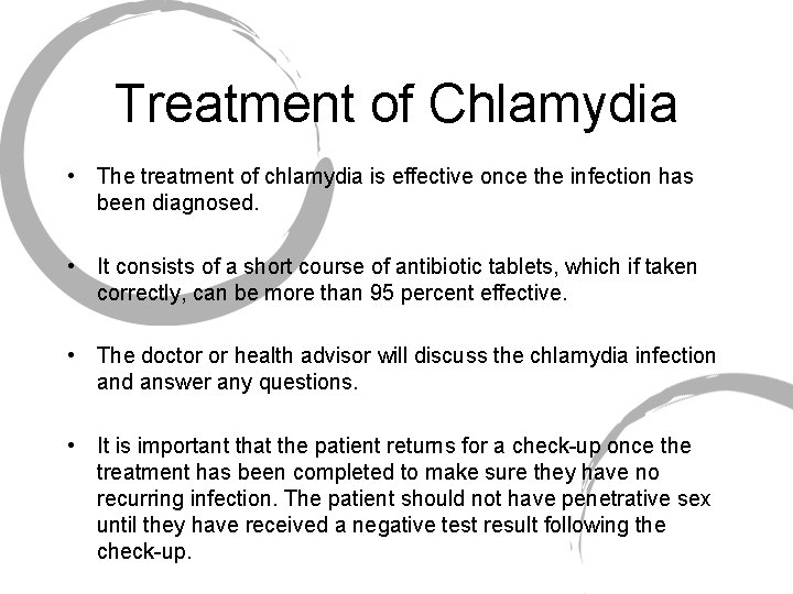 Treatment of Chlamydia • The treatment of chlamydia is effective once the infection has
