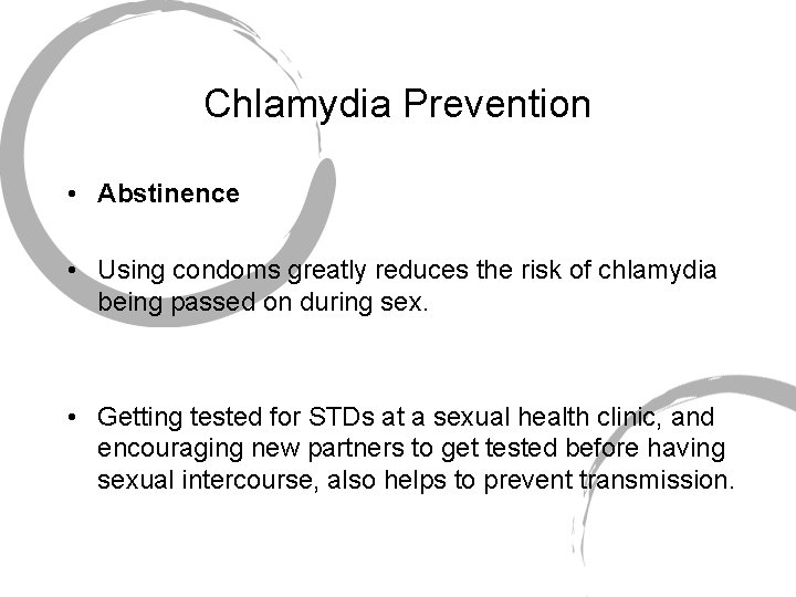 Chlamydia Prevention • Abstinence • Using condoms greatly reduces the risk of chlamydia being