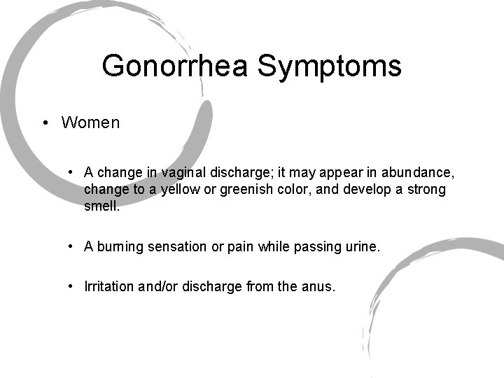 Gonorrhea Symptoms • Women • A change in vaginal discharge; it may appear in