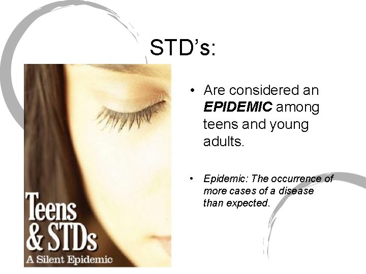STD’s: • Are considered an EPIDEMIC among teens and young adults. • Epidemic: The