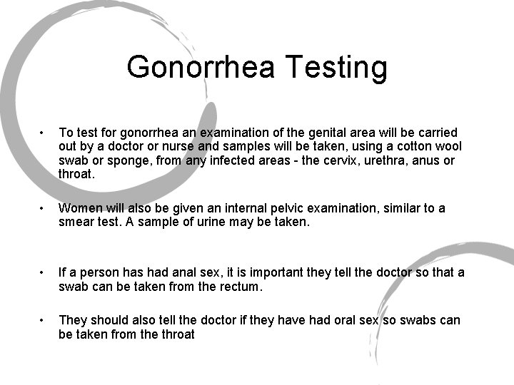 Gonorrhea Testing • To test for gonorrhea an examination of the genital area will