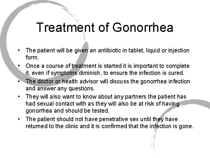 Treatment of Gonorrhea • The patient will be given an antibiotic in tablet, liquid