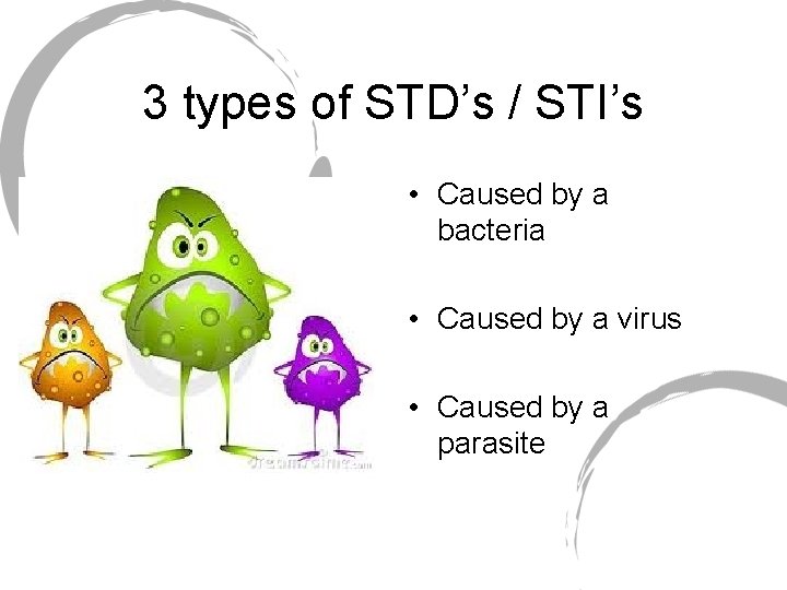 3 types of STD’s / STI’s • Caused by a bacteria • Caused by