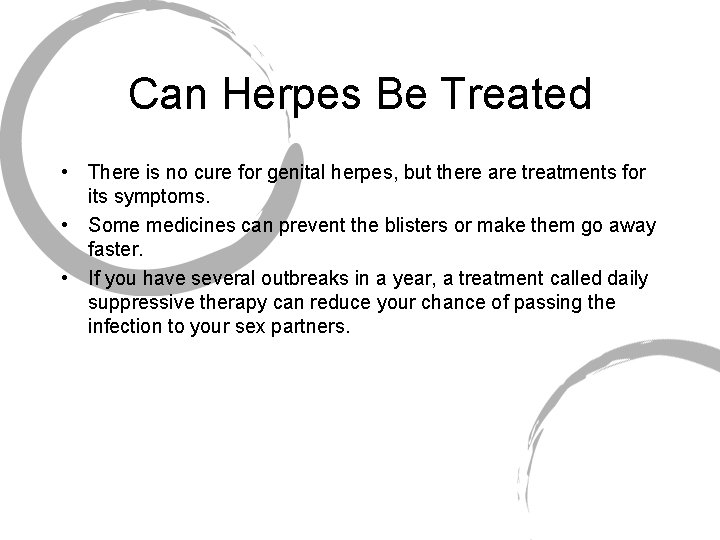 Can Herpes Be Treated • There is no cure for genital herpes, but there