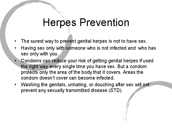 Herpes Prevention • The surest way to prevent genital herpes is not to have