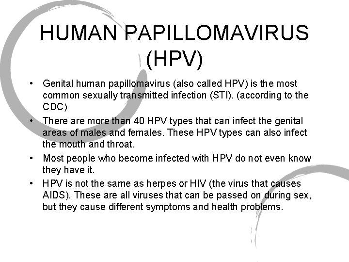 HUMAN PAPILLOMAVIRUS (HPV) • Genital human papillomavirus (also called HPV) is the most common