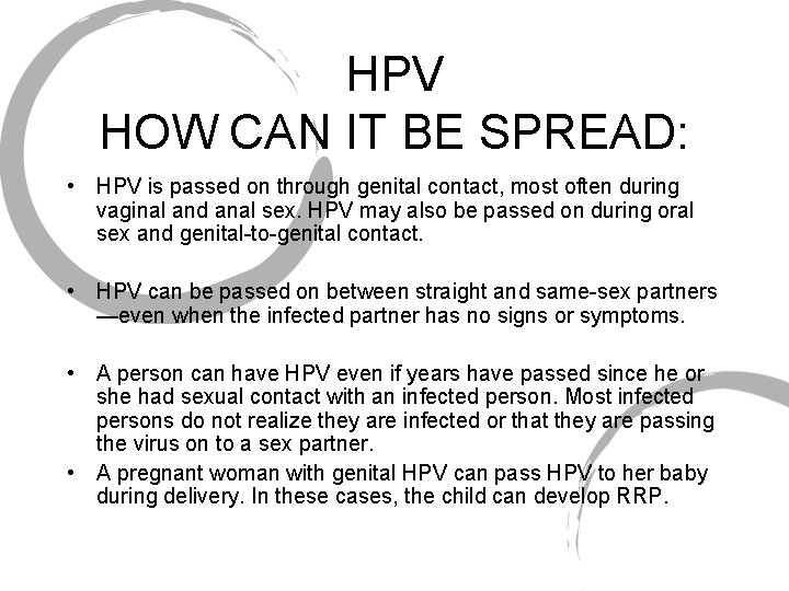 HPV HOW CAN IT BE SPREAD: • HPV is passed on through genital contact,