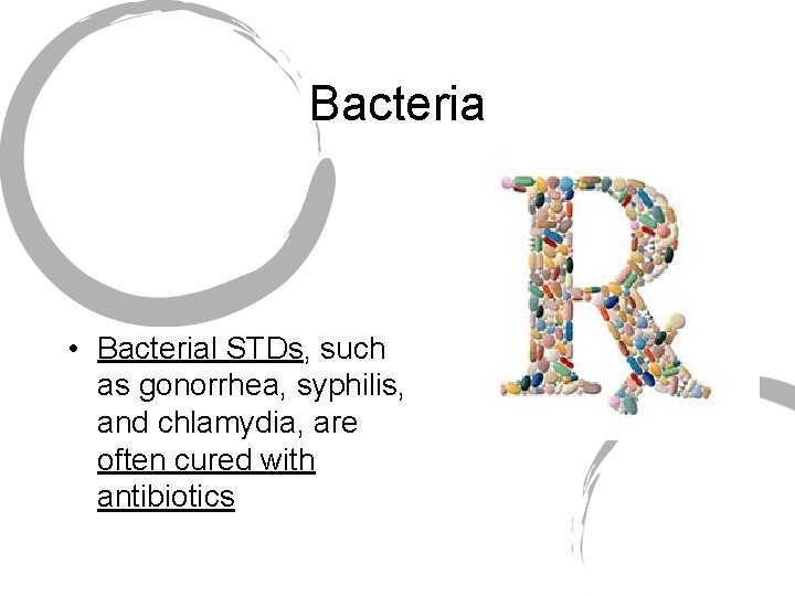 Bacteria • Bacterial STDs, such as gonorrhea, syphilis, and chlamydia, are often cured with