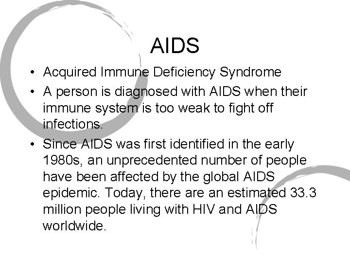 AIDS • Acquired Immune Deficiency Syndrome • A person is diagnosed with AIDS when