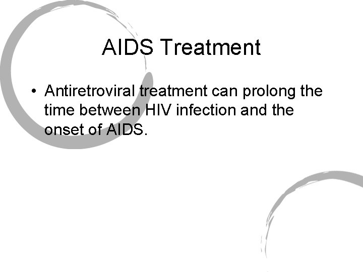 AIDS Treatment • Antiretroviral treatment can prolong the time between HIV infection and the