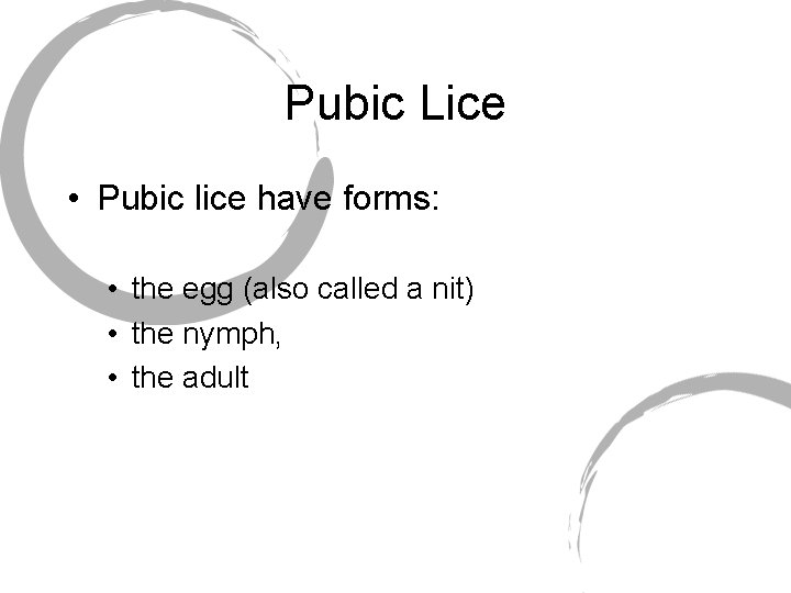 Pubic Lice • Pubic lice have forms: • the egg (also called a nit)