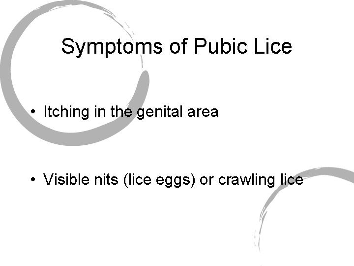 Symptoms of Pubic Lice • Itching in the genital area • Visible nits (lice