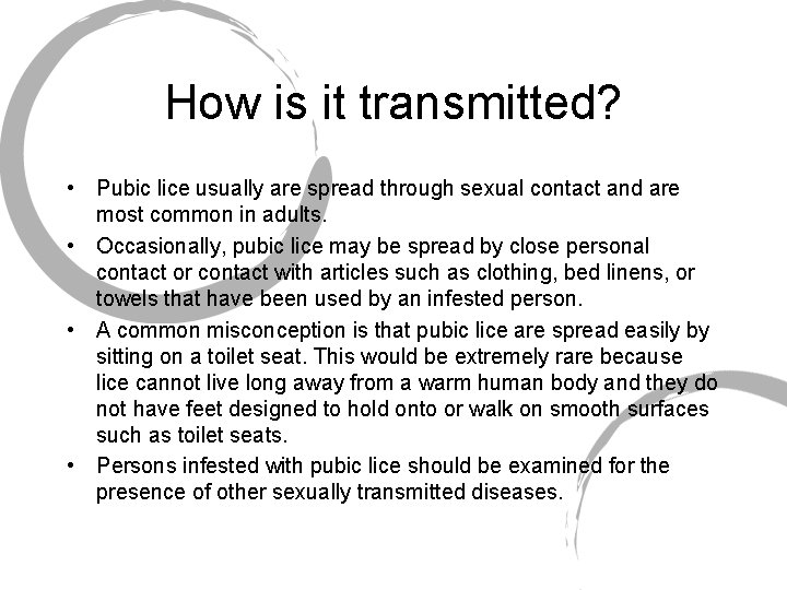 How is it transmitted? • Pubic lice usually are spread through sexual contact and