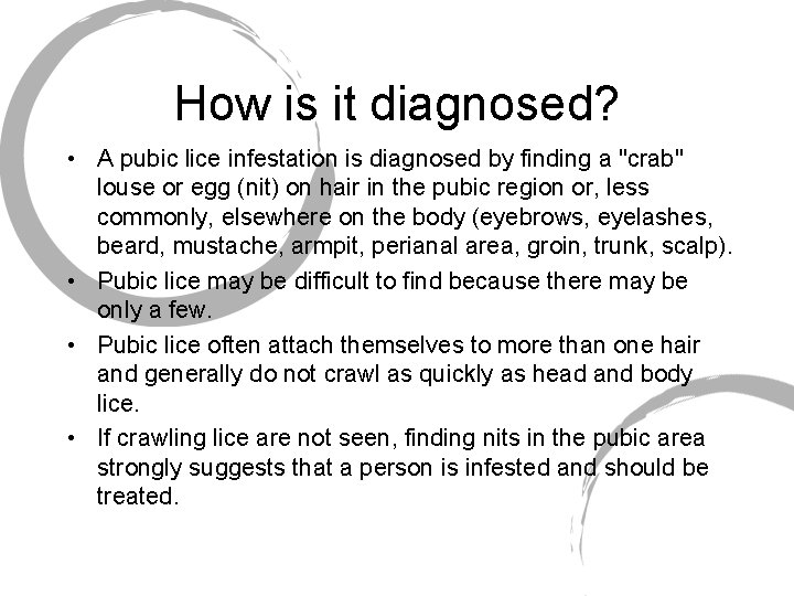 How is it diagnosed? • A pubic lice infestation is diagnosed by finding a