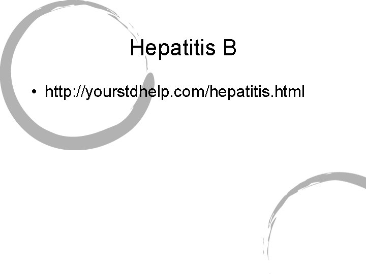 Hepatitis B • http: //yourstdhelp. com/hepatitis. html 