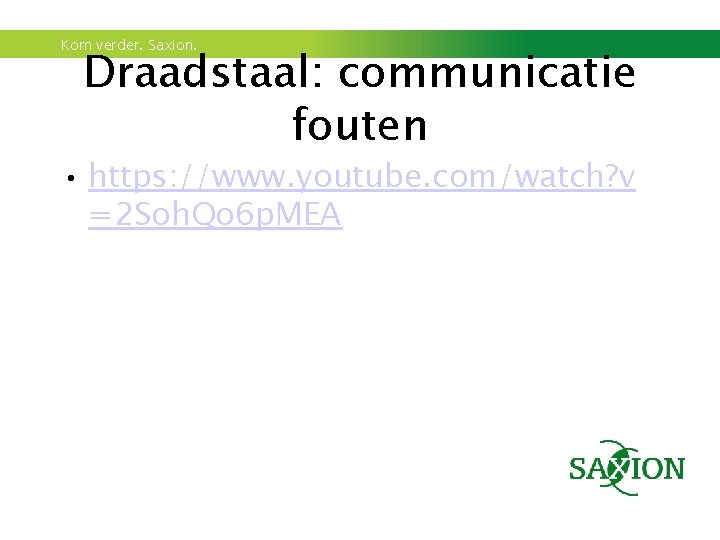 Kom verder. Saxion. Draadstaal: communicatie fouten • https: //www. youtube. com/watch? v =2 Soh.