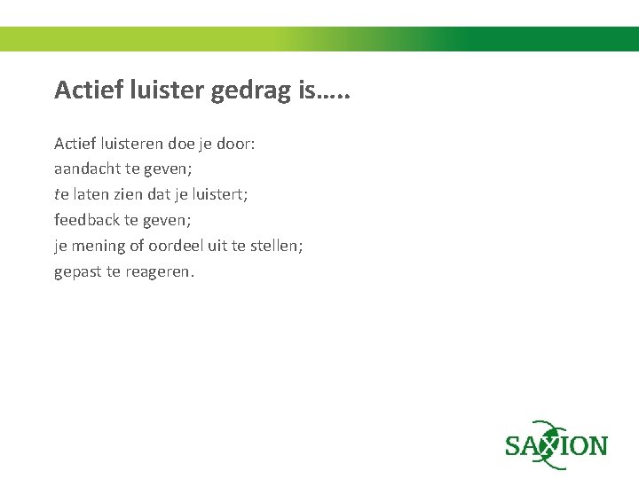 Actief luister gedrag is…. . Actief luisteren doe je door: aandacht te geven; te