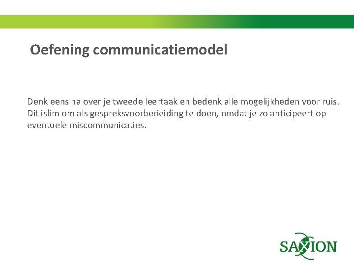 Oefening communicatiemodel Denk eens na over je tweede leertaak en bedenk alle mogelijkheden voor