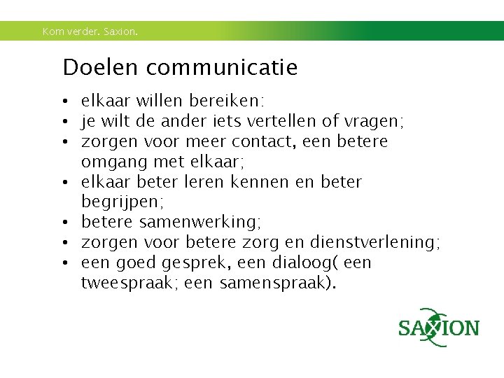 Kom verder. Saxion. Doelen communicatie • elkaar willen bereiken: • je wilt de ander