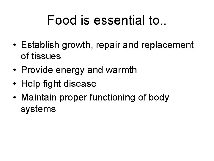 Food is essential to. . • Establish growth, repair and replacement of tissues •
