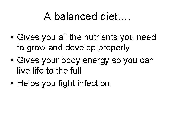 A balanced diet…. • Gives you all the nutrients you need to grow and