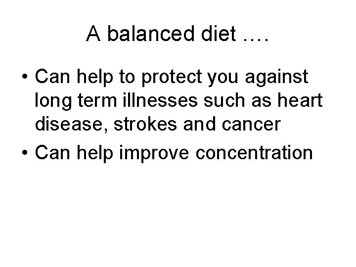 A balanced diet …. • Can help to protect you against long term illnesses