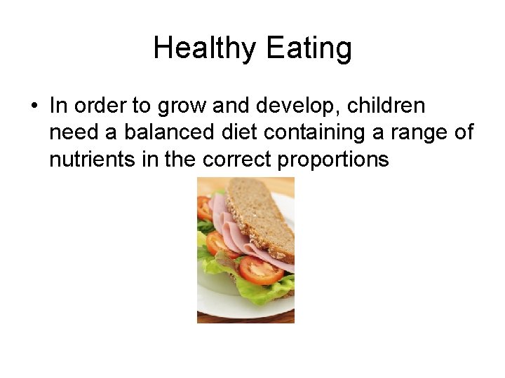 Healthy Eating • In order to grow and develop, children need a balanced diet