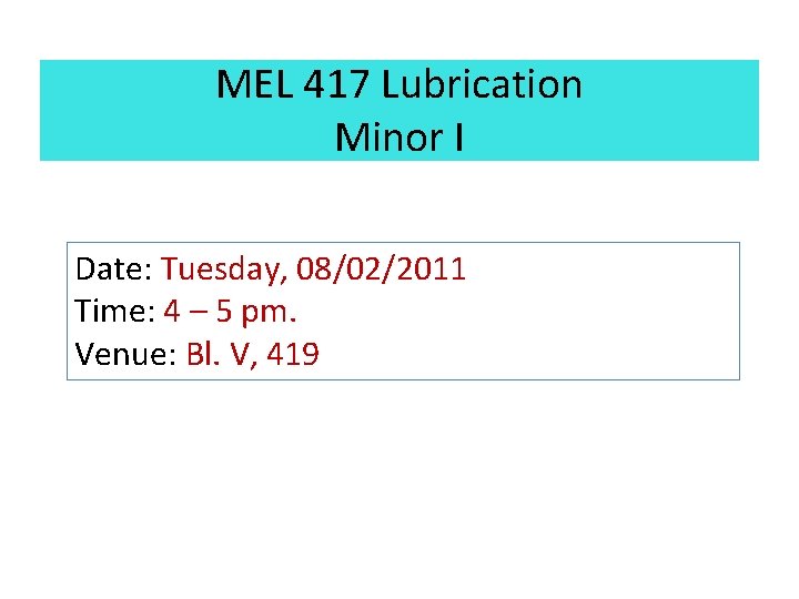 MEL 417 Lubrication Minor I Date: Tuesday, 08/02/2011 Time: 4 – 5 pm. Venue: