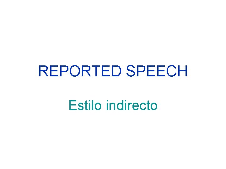 REPORTED SPEECH Estilo indirecto 