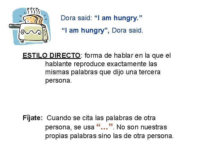 Dora said: “I am hungry. ” “I am hungry”, Dora said. ESTILO DIRECTO: forma