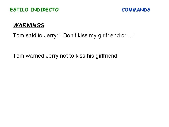 ESTILO INDIRECTO COMMANDS WARNINGS Tom said to Jerry: “ Don’t kiss my girlfriend or