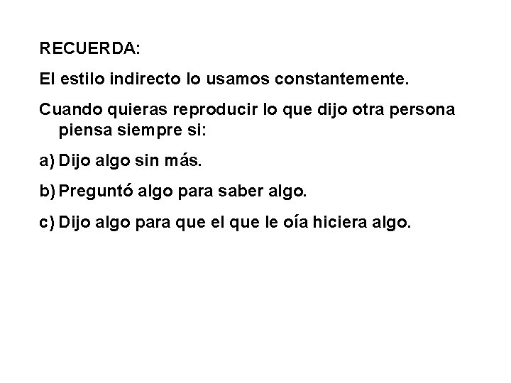 RECUERDA: El estilo indirecto lo usamos constantemente. Cuando quieras reproducir lo que dijo otra