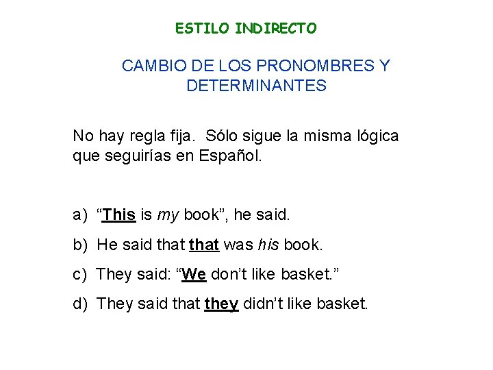 ESTILO INDIRECTO CAMBIO DE LOS PRONOMBRES Y DETERMINANTES No hay regla fija. Sólo sigue