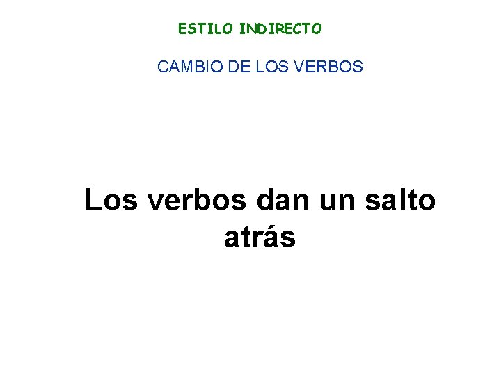 ESTILO INDIRECTO CAMBIO DE LOS VERBOS Los verbos dan un salto atrás 