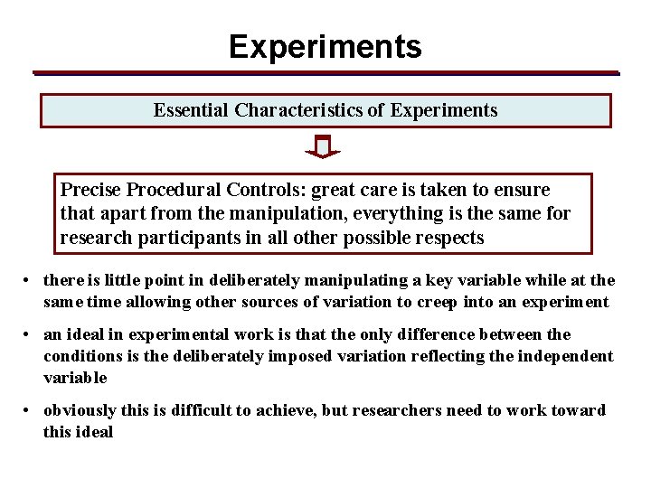 Experiments Essential Characteristics of Experiments Precise Procedural Controls: great care is taken to ensure