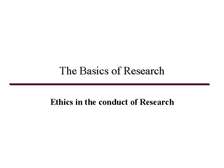 The Basics of Research Ethics in the conduct of Research 
