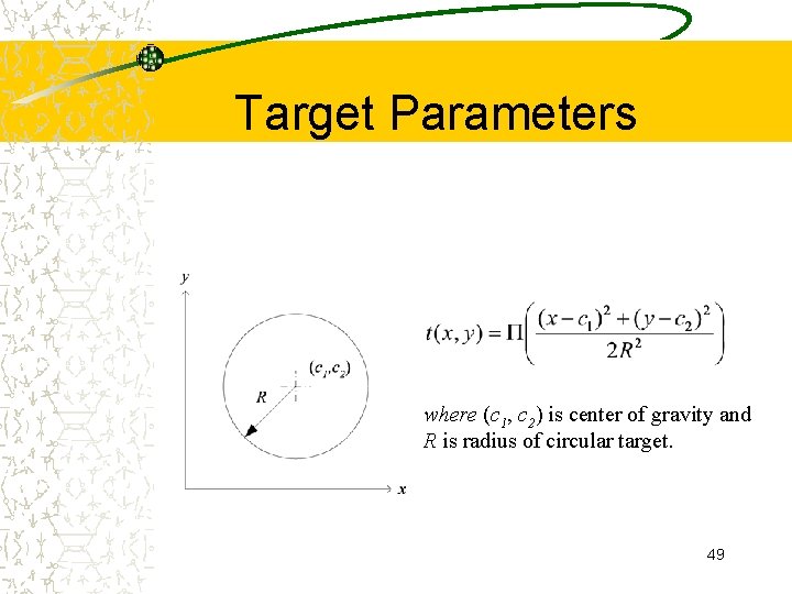 Target Parameters where (c 1, c 2) is center of gravity and R is