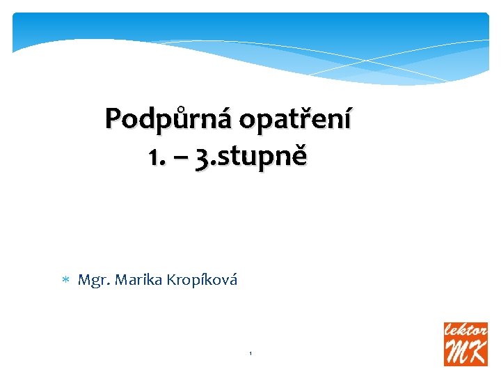 Podpůrná opatření 1. – 3. stupně Mgr. Marika Kropíková 1 