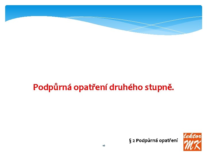 Podpůrná opatření druhého stupně. § 2 Podpůrná opatření 16 