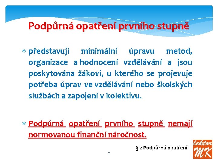 Podpůrná opatření prvního stupně představují minimální úpravu metod, organizace a hodnocení vzdělávání a jsou